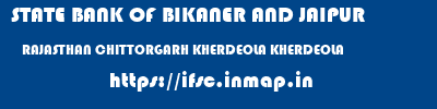 STATE BANK OF BIKANER AND JAIPUR  RAJASTHAN CHITTORGARH KHERDEOLA KHERDEOLA  ifsc code